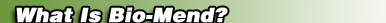 What Is Bio-Mend?