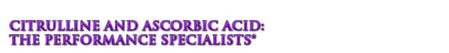 Citrulline And Ascorbic Acid: The Performance Specialists*