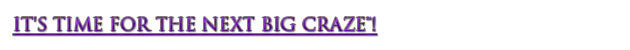 It's time for The Next Big Craze!
