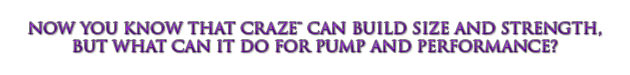 Now you know that Craze can build size and strength, but what can it do for pump and performance?