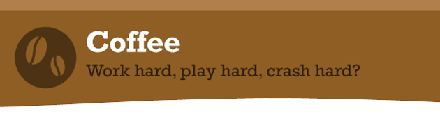 Coffee: Work hard, play hard, crash hard?