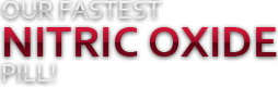 Our Fastest Nitric Oxide Pill!