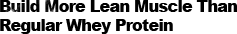 Build More Lean Muscle Than Regular Whey Protein