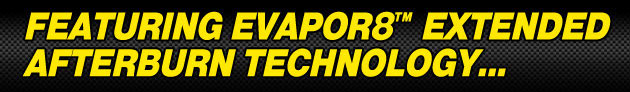 Featuring Evapor8 Extended Afterburn Technology...